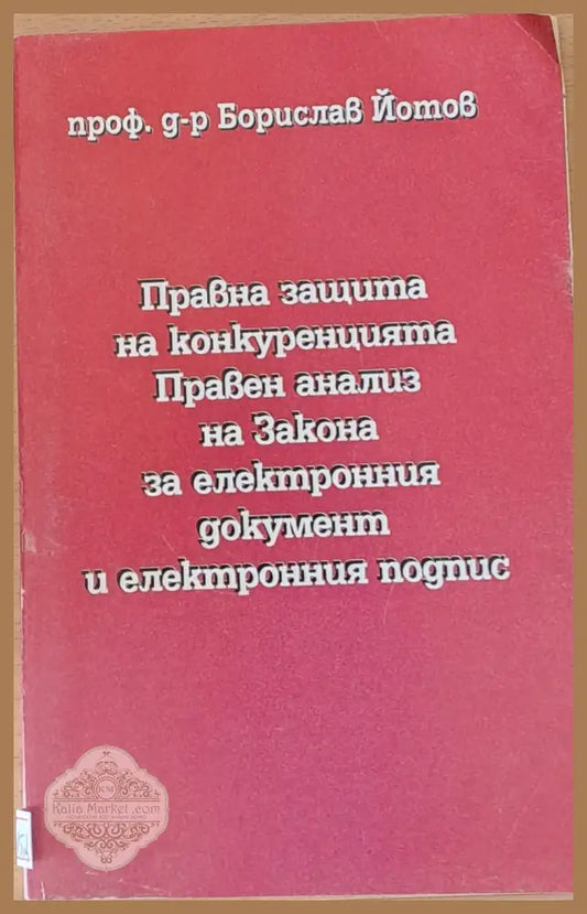 Правна защита на конкуренцията. Правен анализ ва Закона за електронния документ и подпис - Борислав Йотов - Книги
