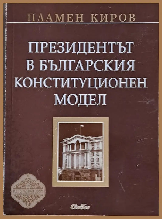 Президентът в българския конституционен модел - Пламен Киров - Книги