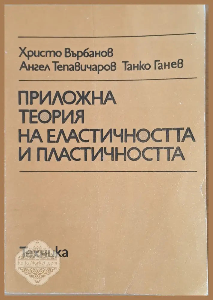 Приложна теория на еластичността и пластичността - Хр.. Върбанов А. Тепавичаров Т. Ганев - Книги