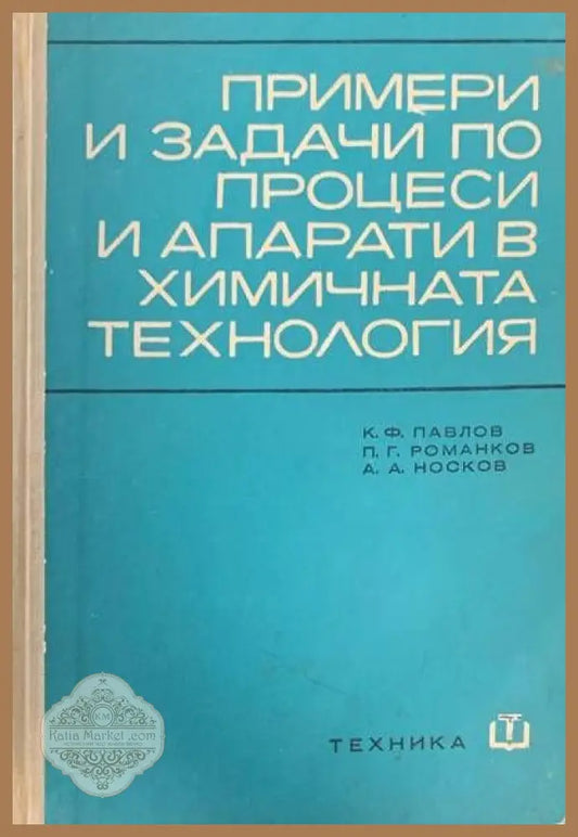 Примери и задачи по процеси и апарати в химичната технология - К. Ф. Павлов П. Г. Романков А. А. Носков - Книги