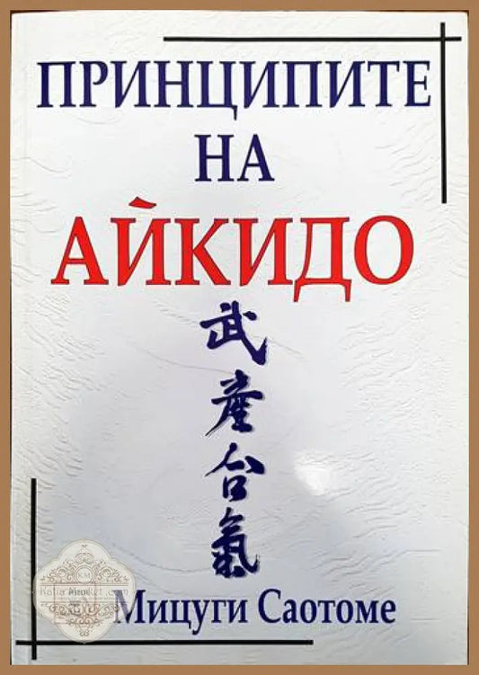 Принципите на айкидо - Мицуги Саотоме - Книги
