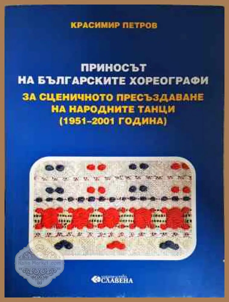 Приносът на българските хореографи. За сценичното пресъздаване на народните танци (1951-2001 г.) - Красимир Петров