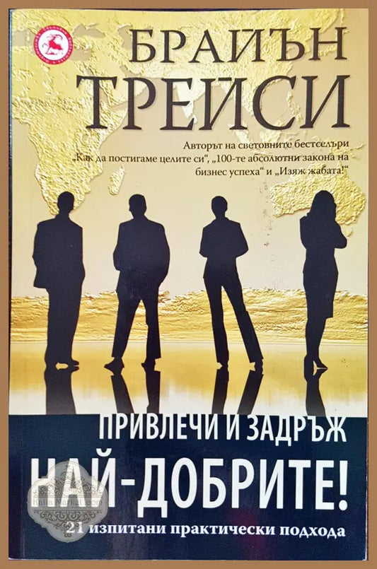 Привлечи и задръж най-добрите - Брайън Трейси - Книги