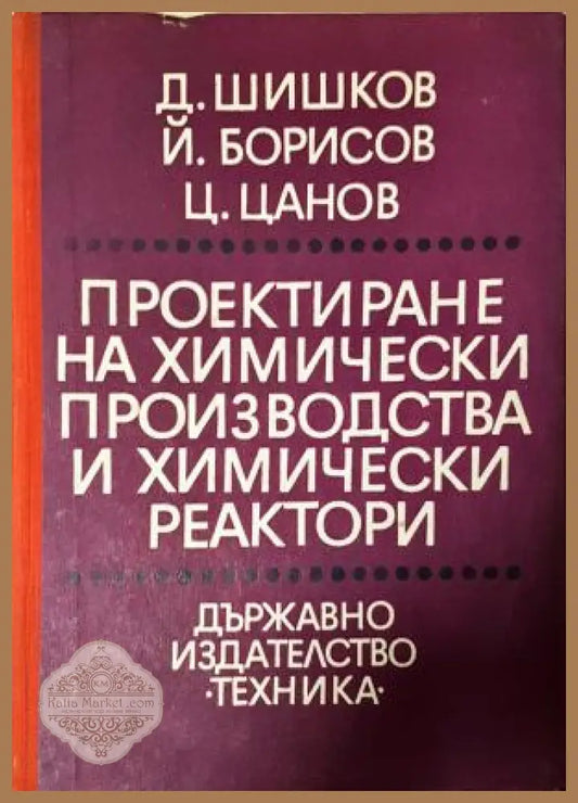 Проектиране на химически производства и химически реактори, Шишков Борисов Цанов - Д. Шишков Й. Борисов Ц. Цанов - Книга