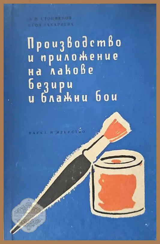 Производство и приложение на лакове безири и блажни бои - Любомир Н. Стоименов Стоя Захариева - Книги