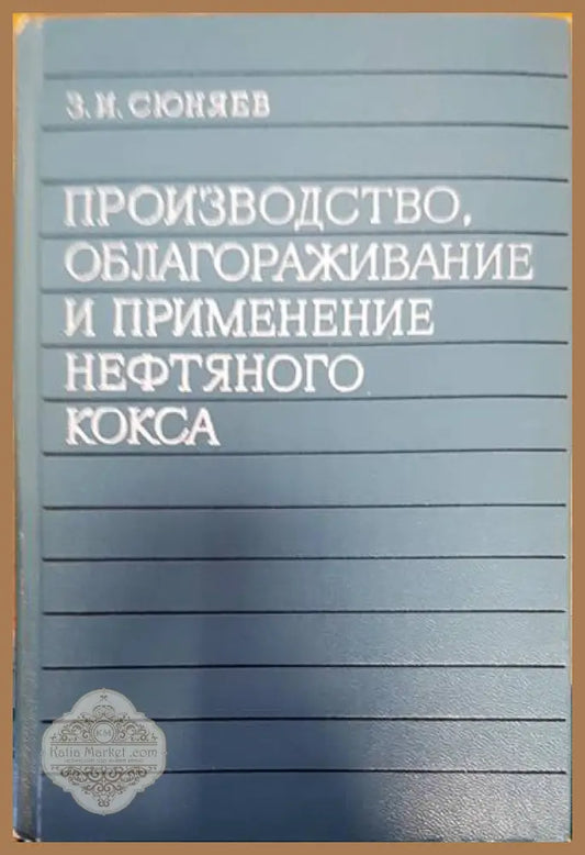 Производство облагораживание и пременение нефтяного кокса - З. И. Сюняев - Книги