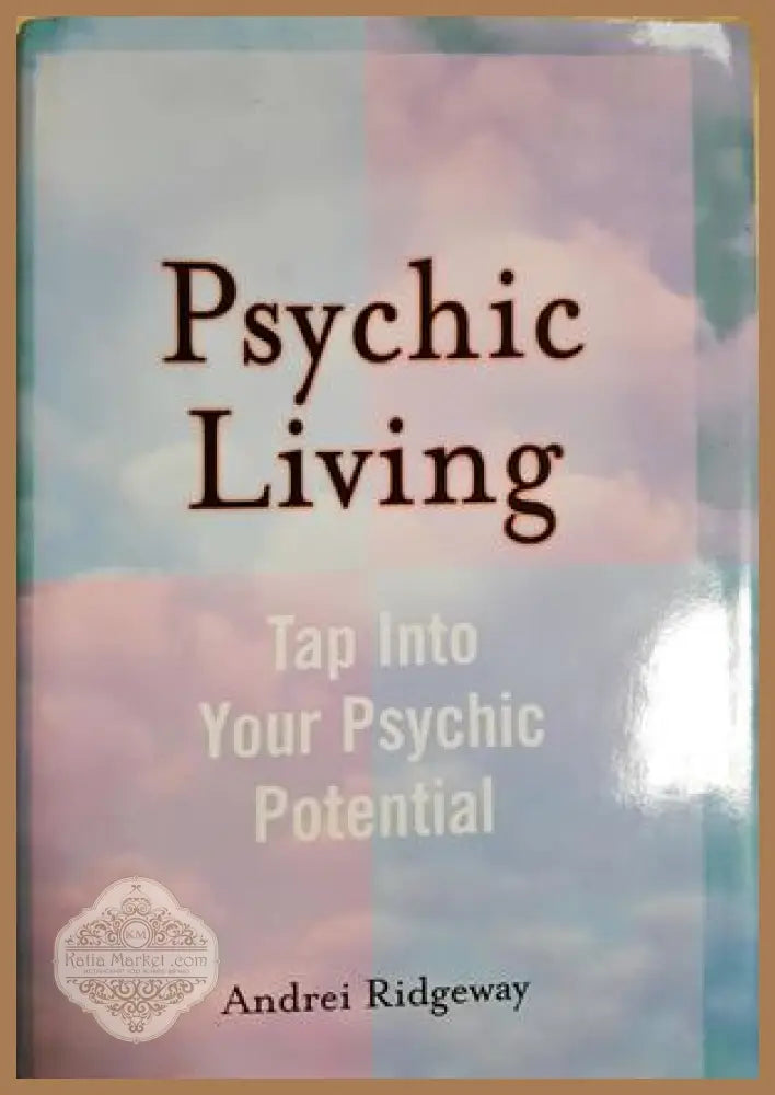 Psychic Living. Tap Into Your Psychic Potential - Andrei Ridgeway - Книга