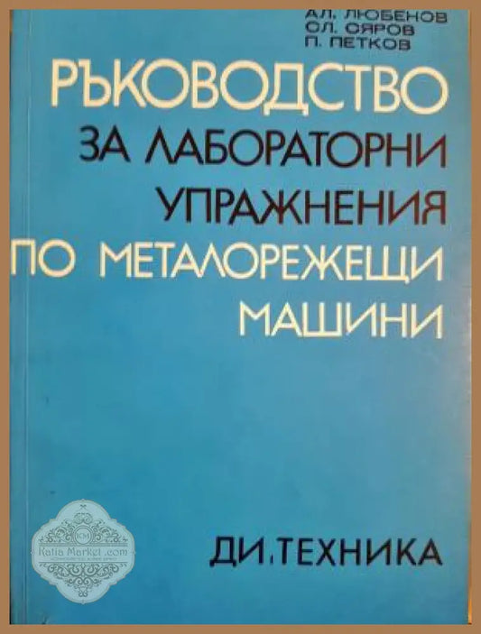 Ръководство за лабораторни упражнения по металорежещи машини) - Алекႉандър Любенов Славомир Сяров Петър Петков - Книга