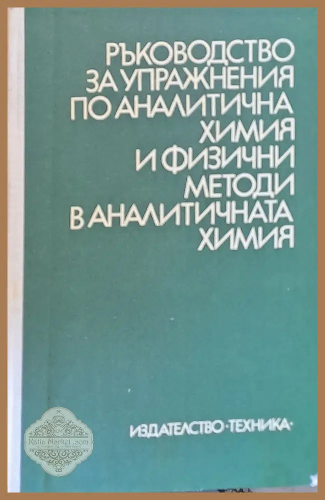 Ръководство за упражнения по аналитична химия и физични методи в аналитичната химия - Авторски колектив - Книги