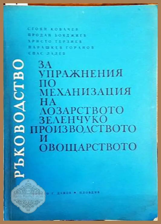 Ръководство за упражнения по механизация на лозарството зеленчукопроизводството и овощарството - Колектив - Книги