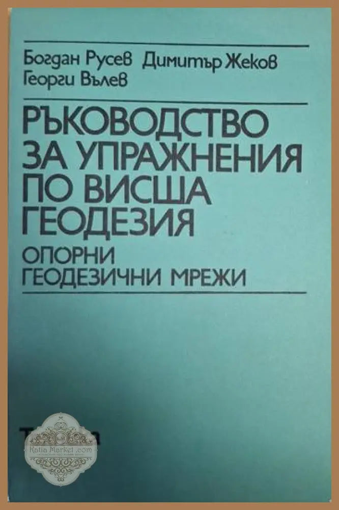 Ръководство за упражнения по висша геодезия - Опорни геодезични мрежи - Богдан Русев Димитър Жеков Георги Вълев - Книга