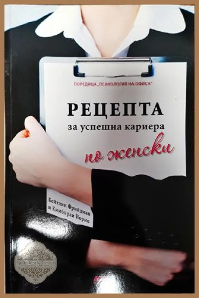 Рецепта за успешна кариера по женски - Кейтлин Фрийдман Кимбърли Йорио - Книги