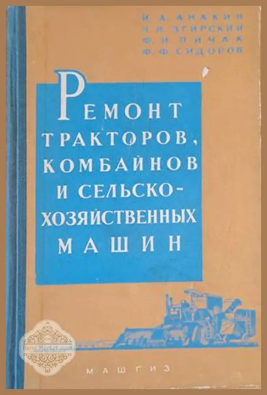 Ремонт тракторов комбайнов и сельско-хозяйственных машин - И.А. Анакин Ч.И. Згирский Ф.И. Пичак Ф.Ф. Сидоров - Книги