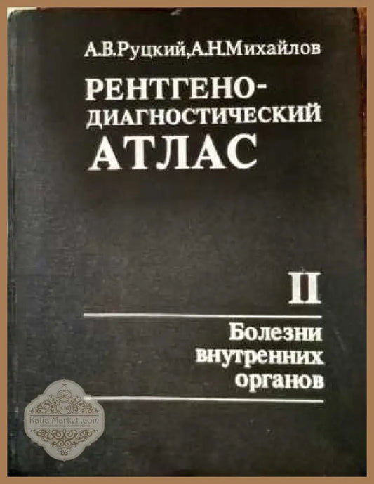 Рентгено-диагностический атлас. Том 2: Болезни внутренних органов - А. В. Руцкий А. Н. Михайлов - Книги