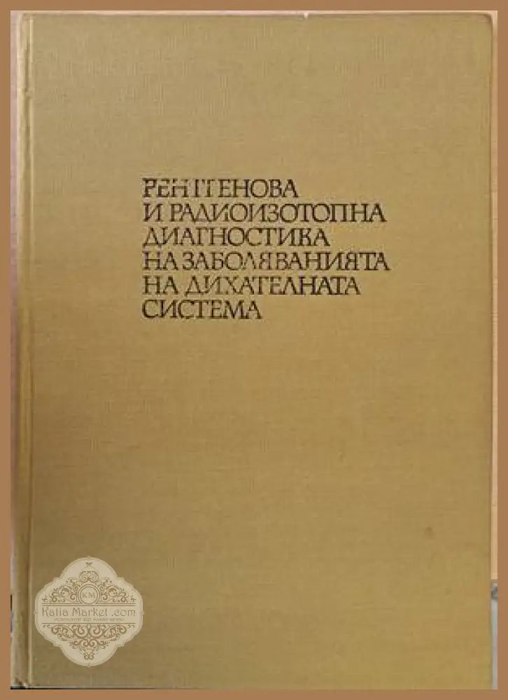 Рентгенова и радиоизотопна диагностика и заболяванията на дихателната система - Авторски колектив - Книги