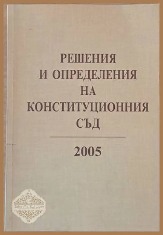 Решения и определения на Конституционния съд 2005 - Съставители: Стефанка Стоянова Маргарита Златарева - Книги