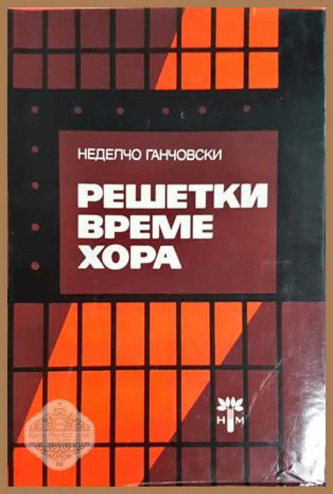 Решетки време хора - Неделчо Ганчовски - Неделчо Ганчовски - Книга