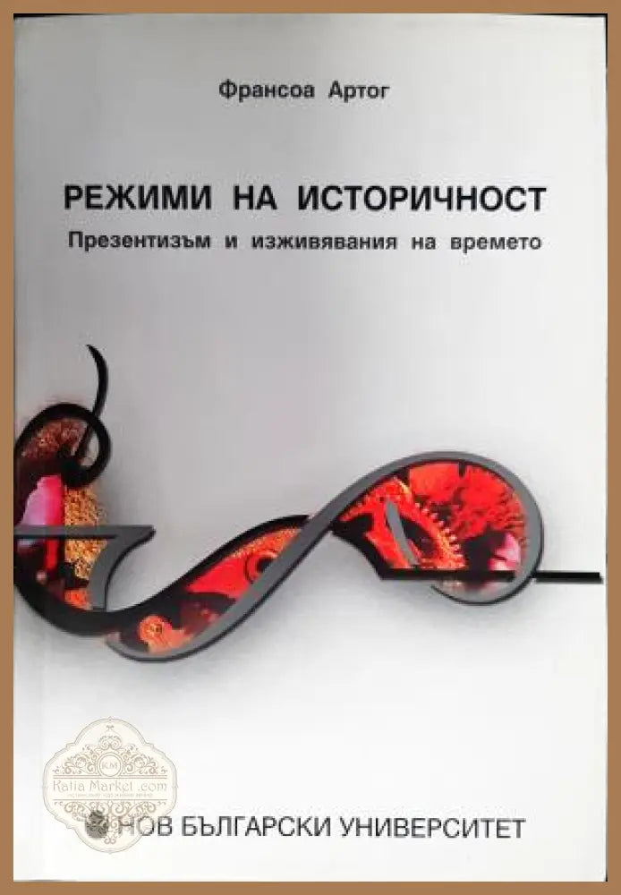 Режими на историчност - Презентизъм и изживявания на времето - Франсоа Артог - Книга
