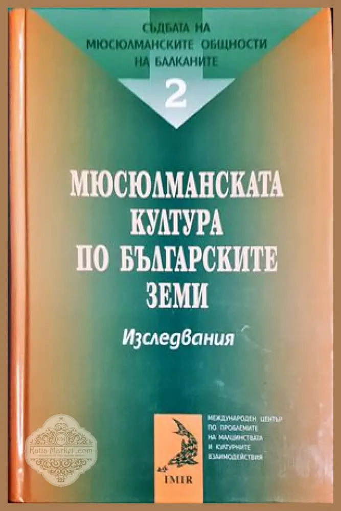 Съдбата на мюсюлманските общности на Балканите. Том 2: Мюсюлманската култура по българските земи - Росица Градева