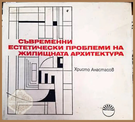 Съвременни естетически проблеми на жилищната архитектура - Христо Анастасов - Книги