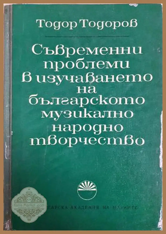Съвременни проблеми в изучаването на българското музикално народно творчество - Тодор Тодоров - Книга