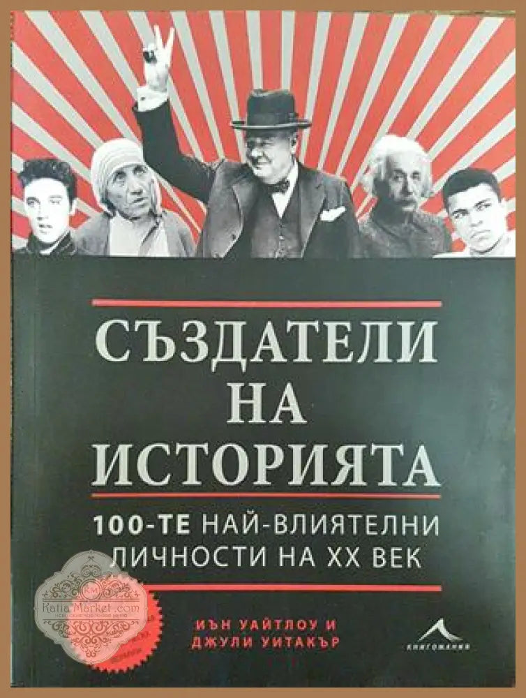 Създатели на историята - 100-те най-влиятелни личности на XX век - Иън Уайтлоу Джули Уитакър - Книга