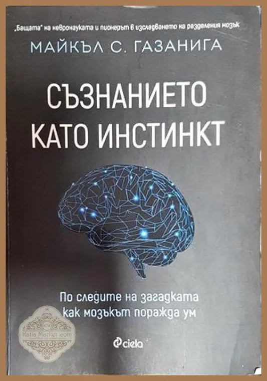 Съзнанието като инстинкт - Майкъл С. Газанига - Книги