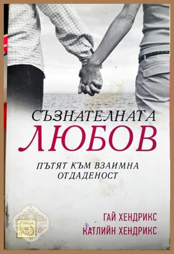 Съзнателната любов - Гай и Катлийн Хендрикс