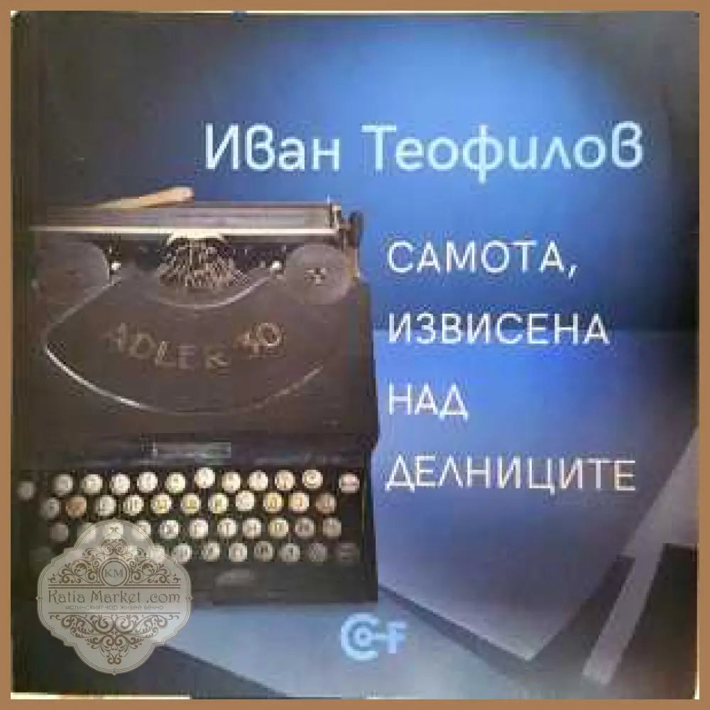 Самота извисена над делниците - Иван Теофилов - Книга