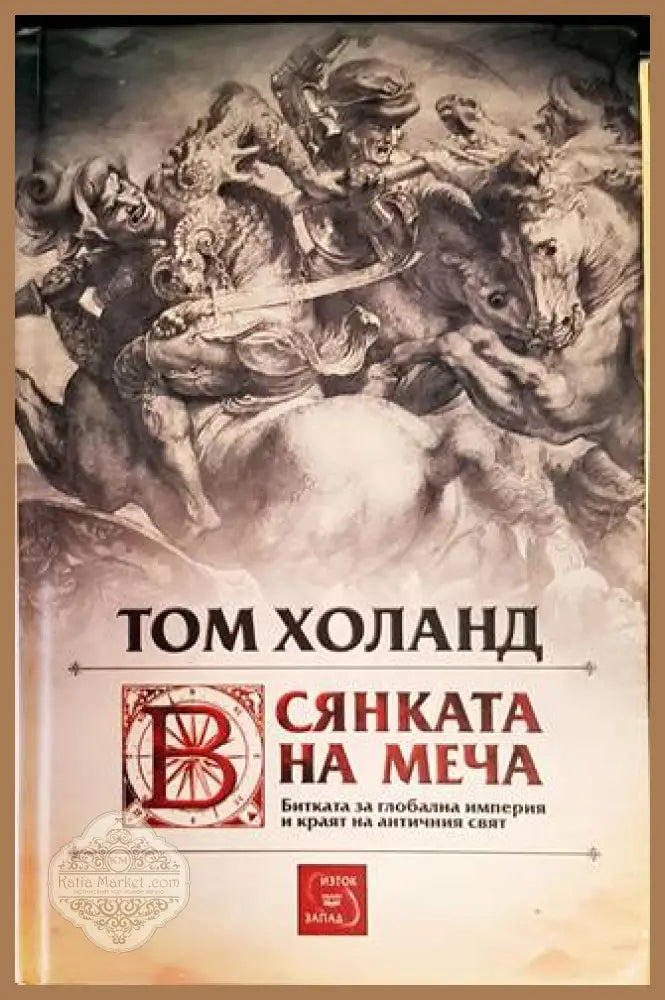 Сянката на меча: Битката за глобална империя и краят на античния свят - Том Холанд - Книги