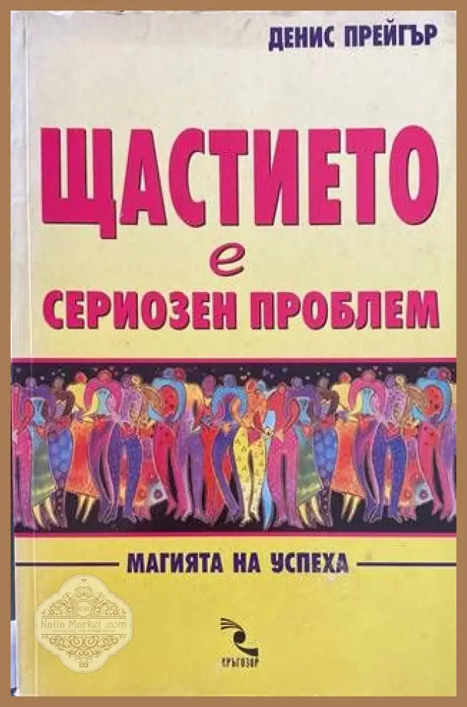 Щастието е сериозен проблем - Денис Прейгър - Книги