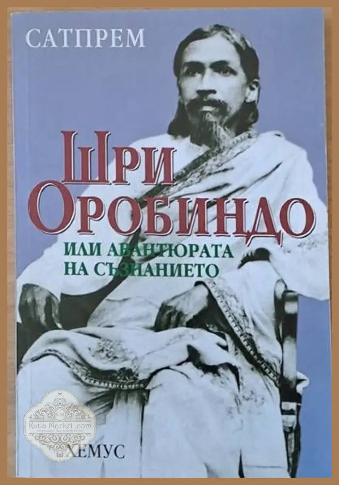 Сатпрем. Шри Оробиндо или авантюрата на съзнанието - Шри Оробиндо - Книги