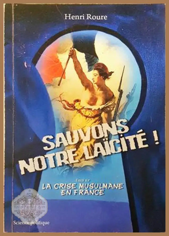 Sauvons notre laïcité! Essai sur la crise musulmane en France - Henri Roure