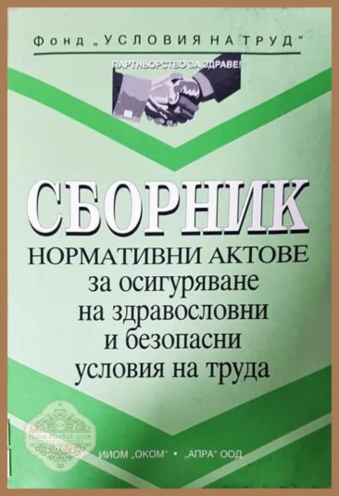 Сборник нормативни актове за осигуряване на здравословни и безопасни условия на труда - ИИОМ „Оком“ АПРА ООД