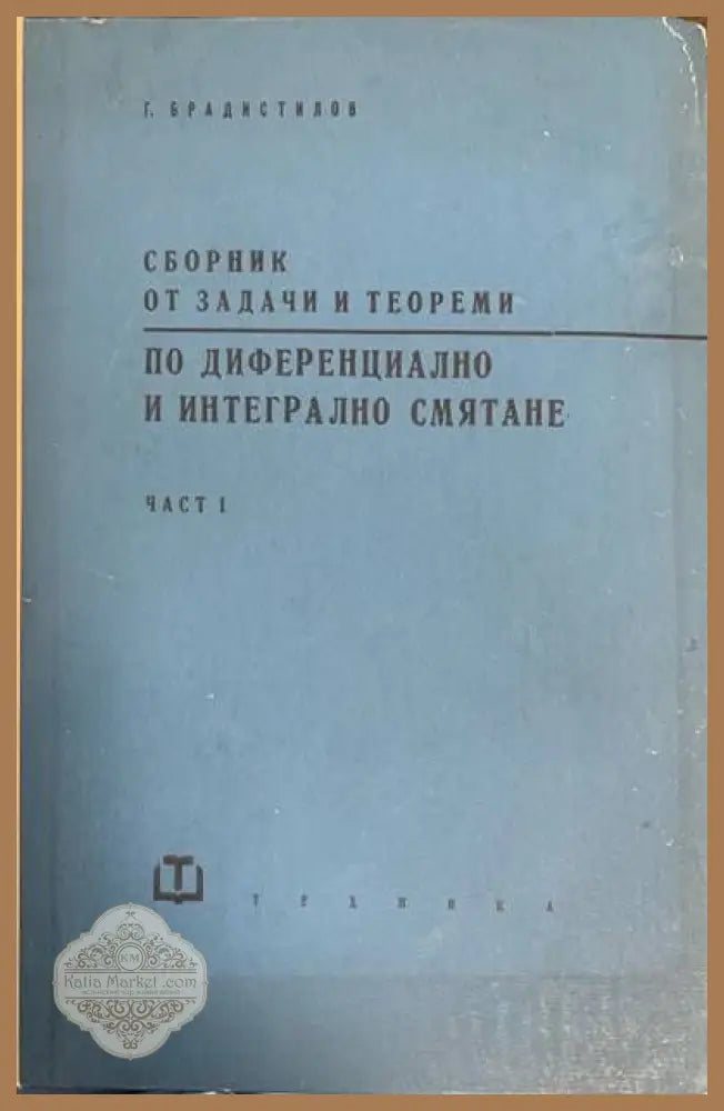 Сборник от задачи и теореми. Част 1 - Г. Братистилов - Книги