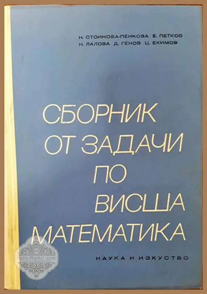 Сборник от задачи по висша математика. Част 1 - Н. Стойнова-Пенкова Е. Петков Н. Лалова Д. Генов Ц. Екимов - Книги