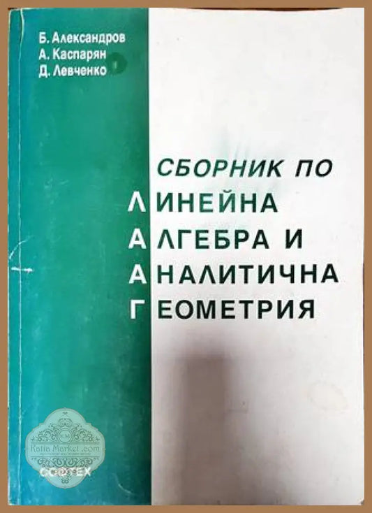 Сборник по линейна алгебра и аналитична геометрия - Богдан Александров Азнив Каспарян Диана Левченко - Книги