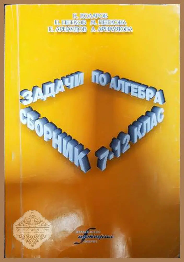 Сборник задчи по алгебра 7-12клас - К.Коларов,П.Петков,М.Петкова - Книги