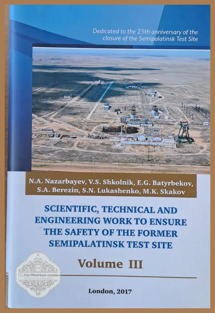 Scientific Technical and Engineering Work to Ensure the Safety of the Former Semipalatinsk Test Site Volume I II III