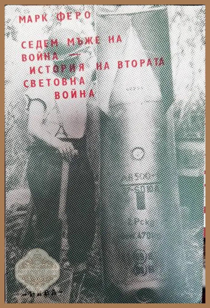 Седем мъже на война. История на Втората световна война - Марк Феро - Книги