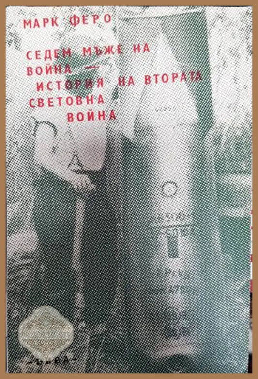Седем мъже на война. История на Втората световна война - Марк Феро - Книги
