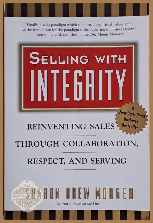 Selling with Integrity. Reinventing sales through collaboration respect and serving - Sharon Drew Morgen - Книги