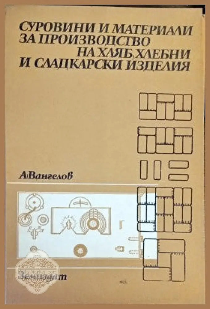 Серовини и материали за производство на хляб хлебни и сладкарски изделия - А. Вангелов - Книги