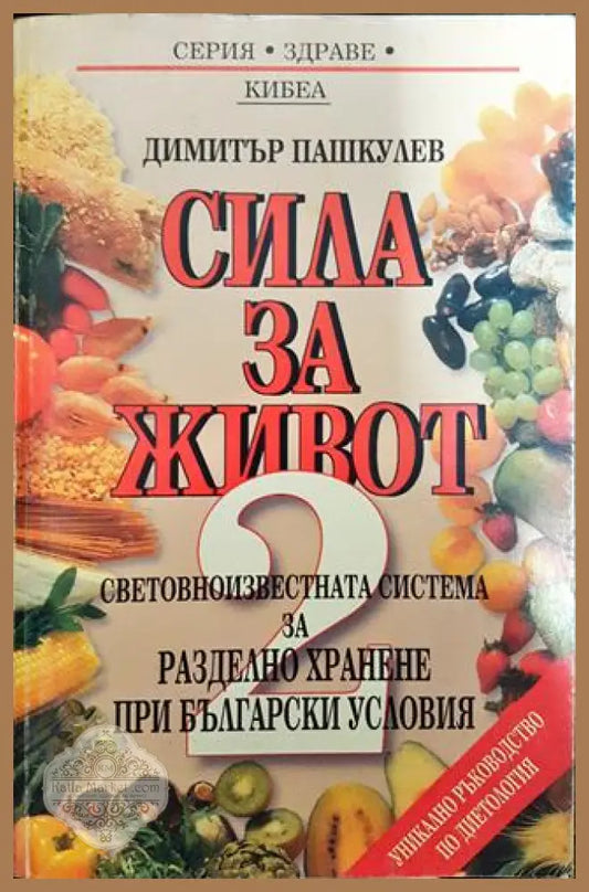 Сила за живот. Книга 2: Световноизвестната система за разделно хранене при български условия - Димитър Пашкулев - Книги