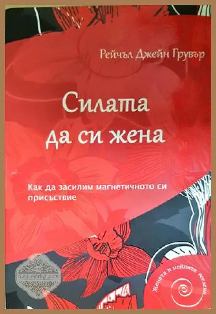 Силата да си жена. Как да засилим магнетичното си присъствие - Рейчъл Джейн Грувър - Книга