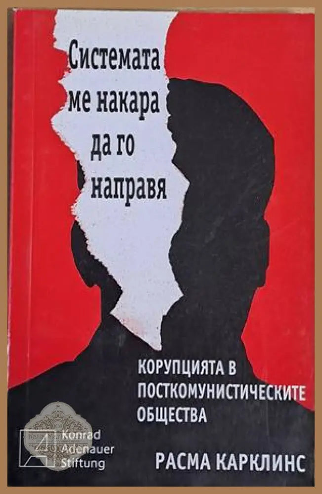 Системата ме накара да го направя. Корупцията в посткомунистическите общества - Расма Карклинс - Книги