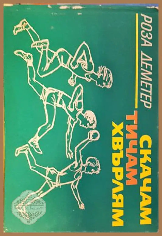 Скачам тичам хвърлям - Роза Деметер - Книги