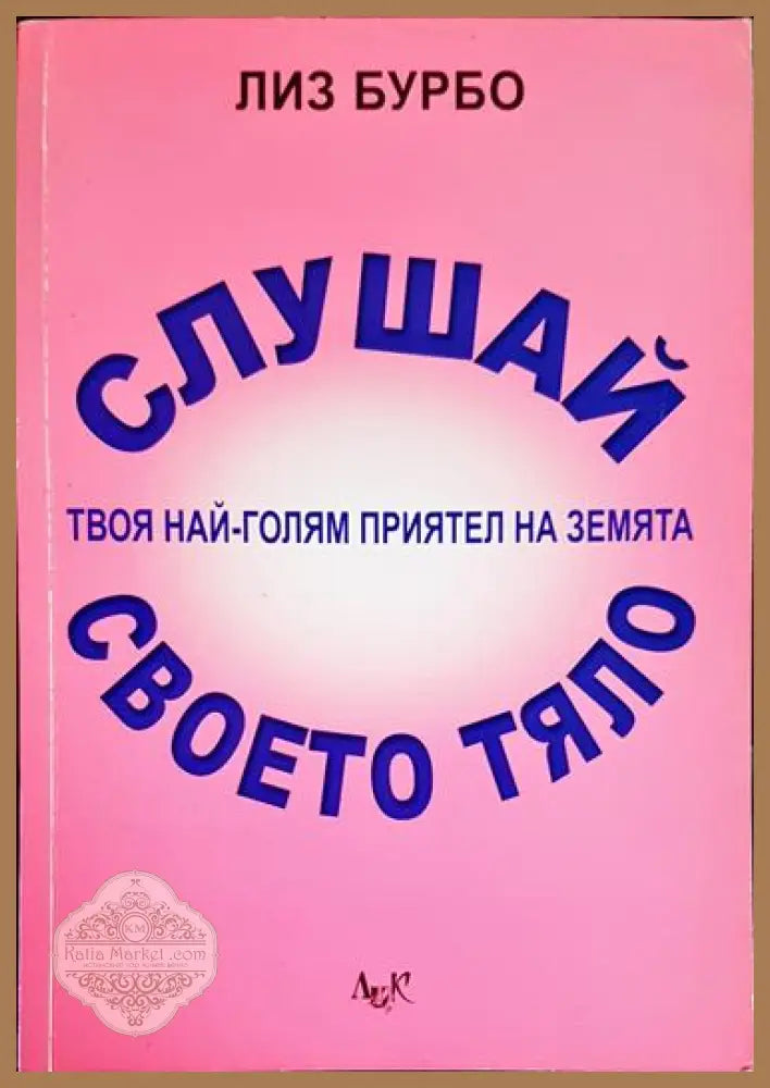 Слушай своето тяло - твоя най-голям приятел на Земята - Лиз Бурбо - Книга
