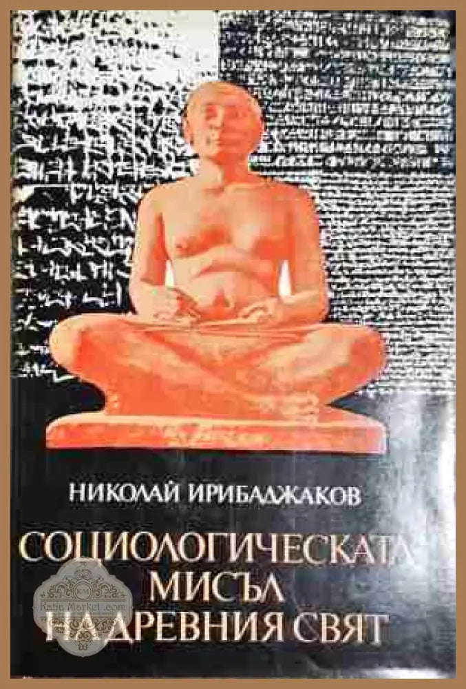 Социологическата мисъл на древния свят. Том 1: В лоното на митологията и философията - Египет Шумер Вавилония - Николай