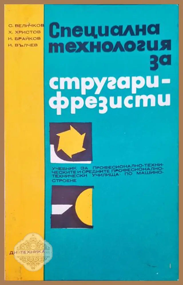 Специална технология за стругари-фрезисти - С. Величков Х. Христов И. Брайков И. Вълчев - Книги